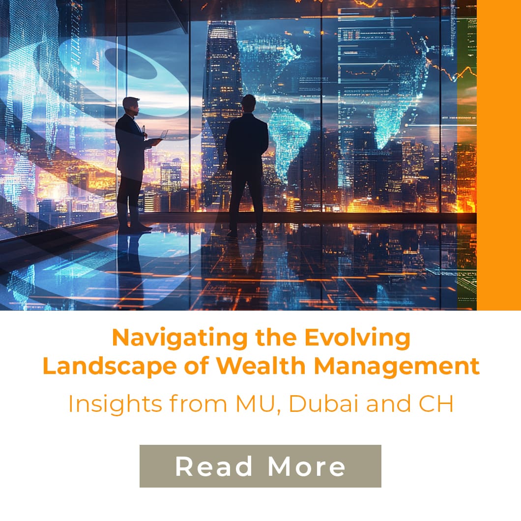 Navigating the Evolving Landscape of Wealth Management: Insights from Mauritius, Dubai, and Switzerland