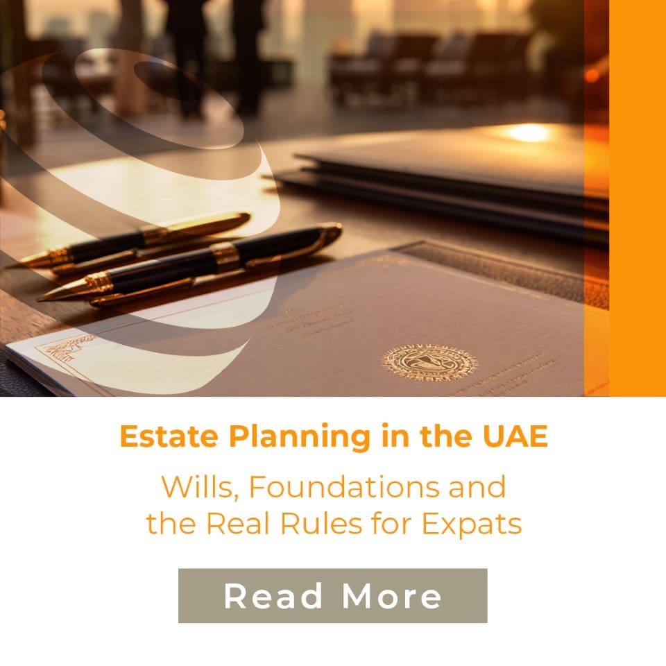 Estate Planning in the UAE: Wills, Foundations, and the Real Rules for Expats